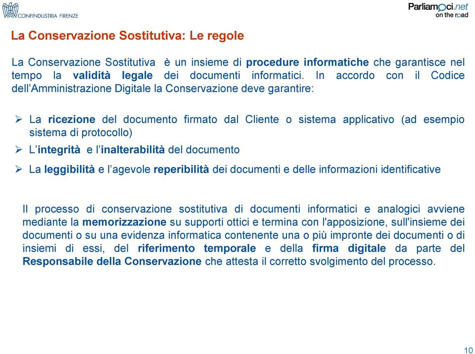 integrità e l inalterabilità del documento La leggibilità e l agevole reperibilità dei documenti e delle informazioni identificative Il processo di conservazione sostitutiva di documenti informatici