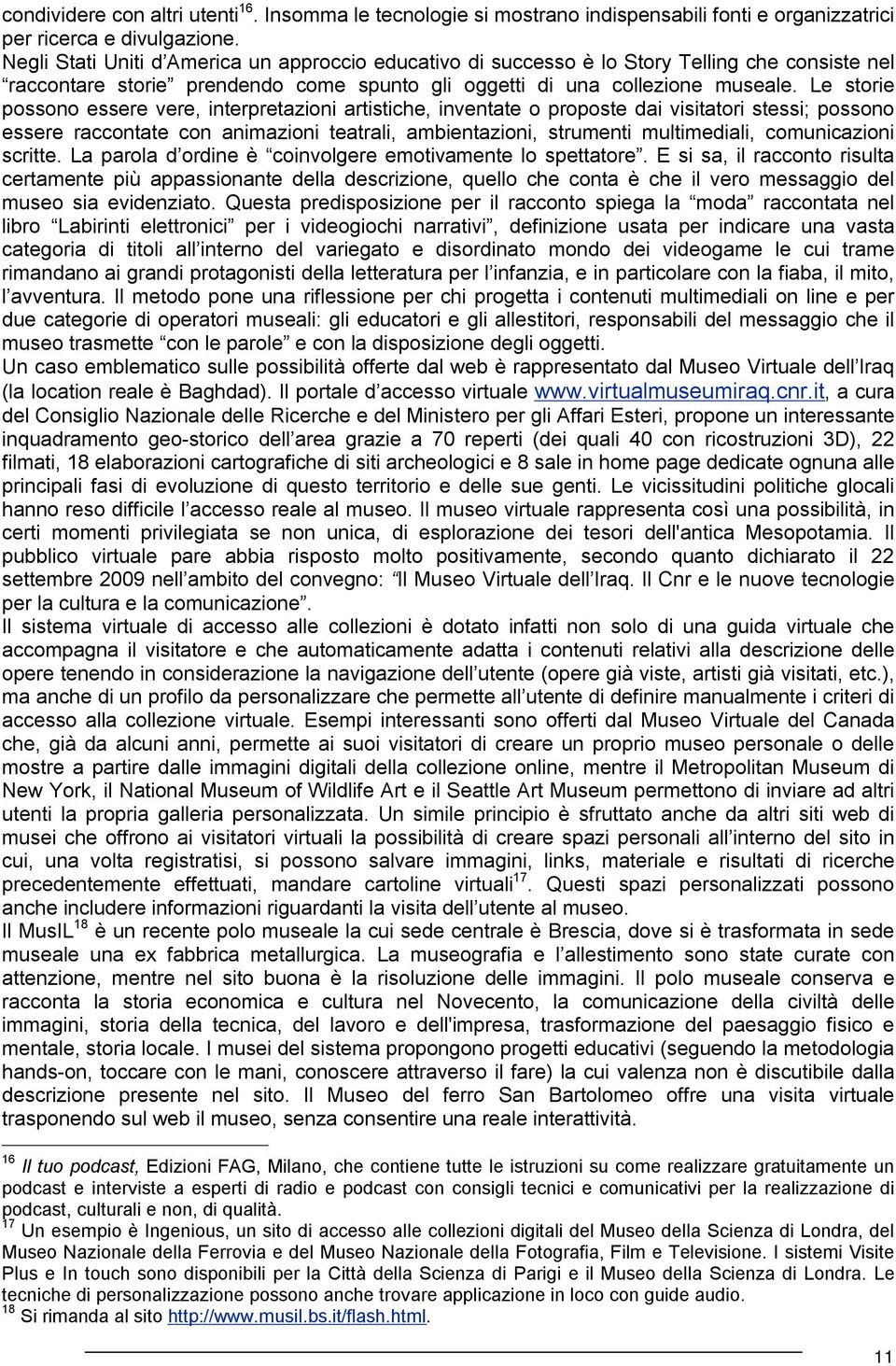 Le storie possono essere vere, interpretazioni artistiche, inventate o proposte dai visitatori stessi; possono essere raccontate con animazioni teatrali, ambientazioni, strumenti multimediali,