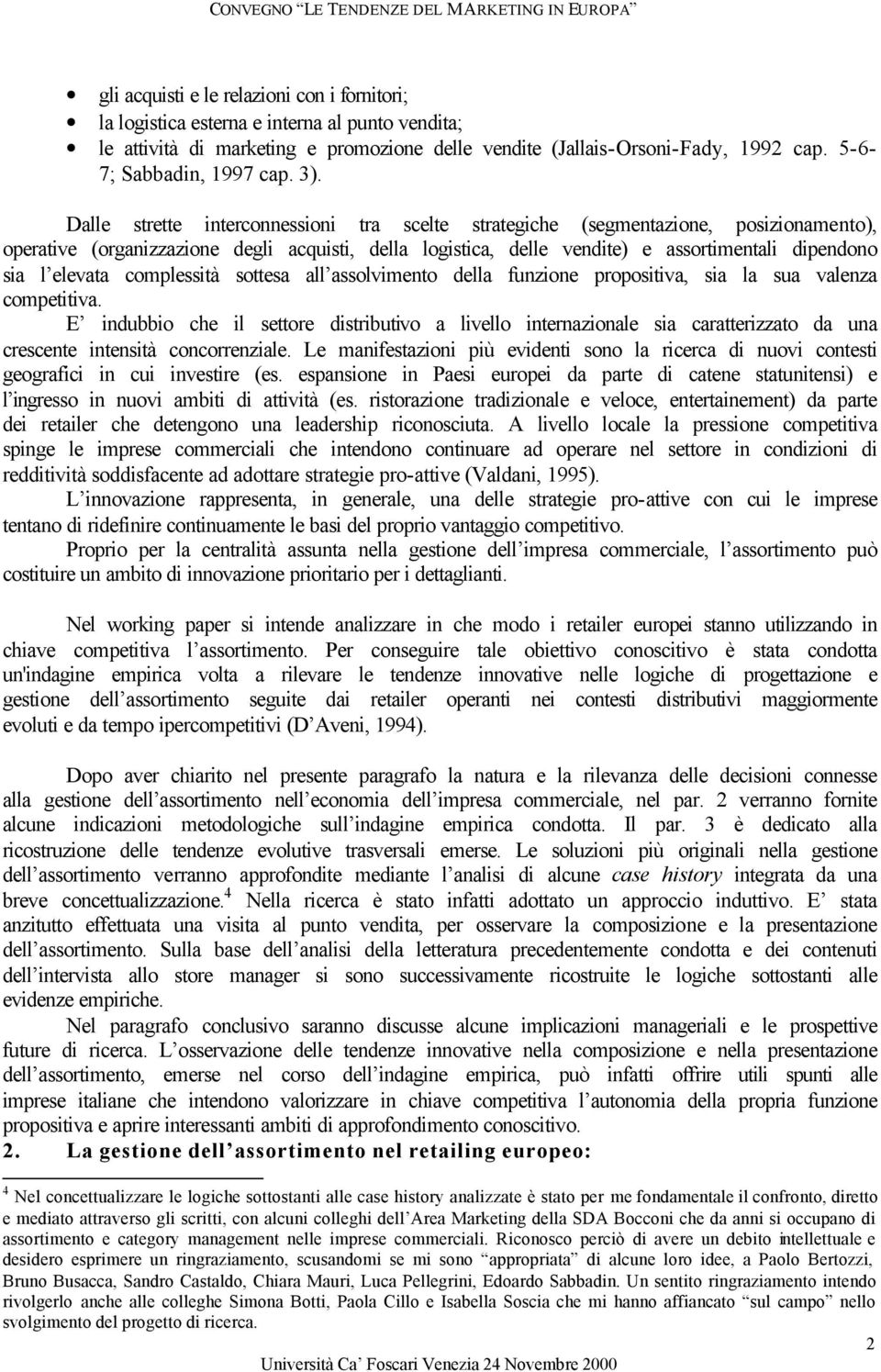 Dalle strette interconnessioni tra scelte strategiche (segmentazione, posizionamento), operative (organizzazione degli acquisti, della logistica, delle vendite) e assortimentali dipendono sia l