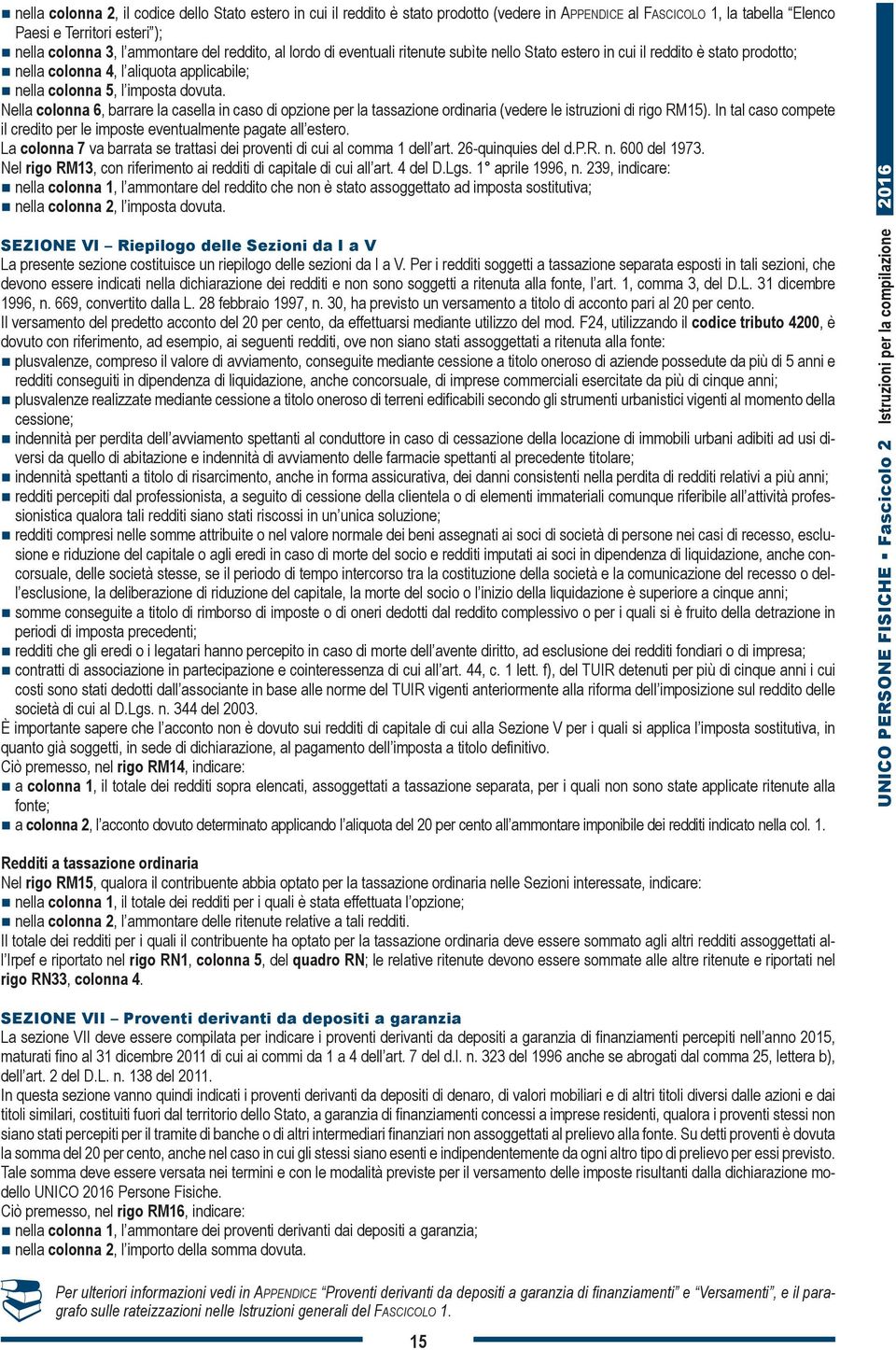 Nella colonna 6, barrare la casella in caso di opzione per la tassazione ordinaria (vedere le istruzioni di rigo RM15). In tal caso compete il credito per le imposte eventualmente pagate all estero.