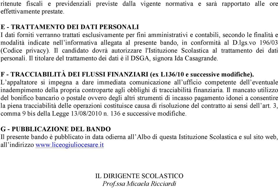 bando, in conformità al D.lgs.vo 196/03 (Codice privacy). Il candidato dovrà autorizzare l'istituzione Scolastica al trattamento dei dati personali.