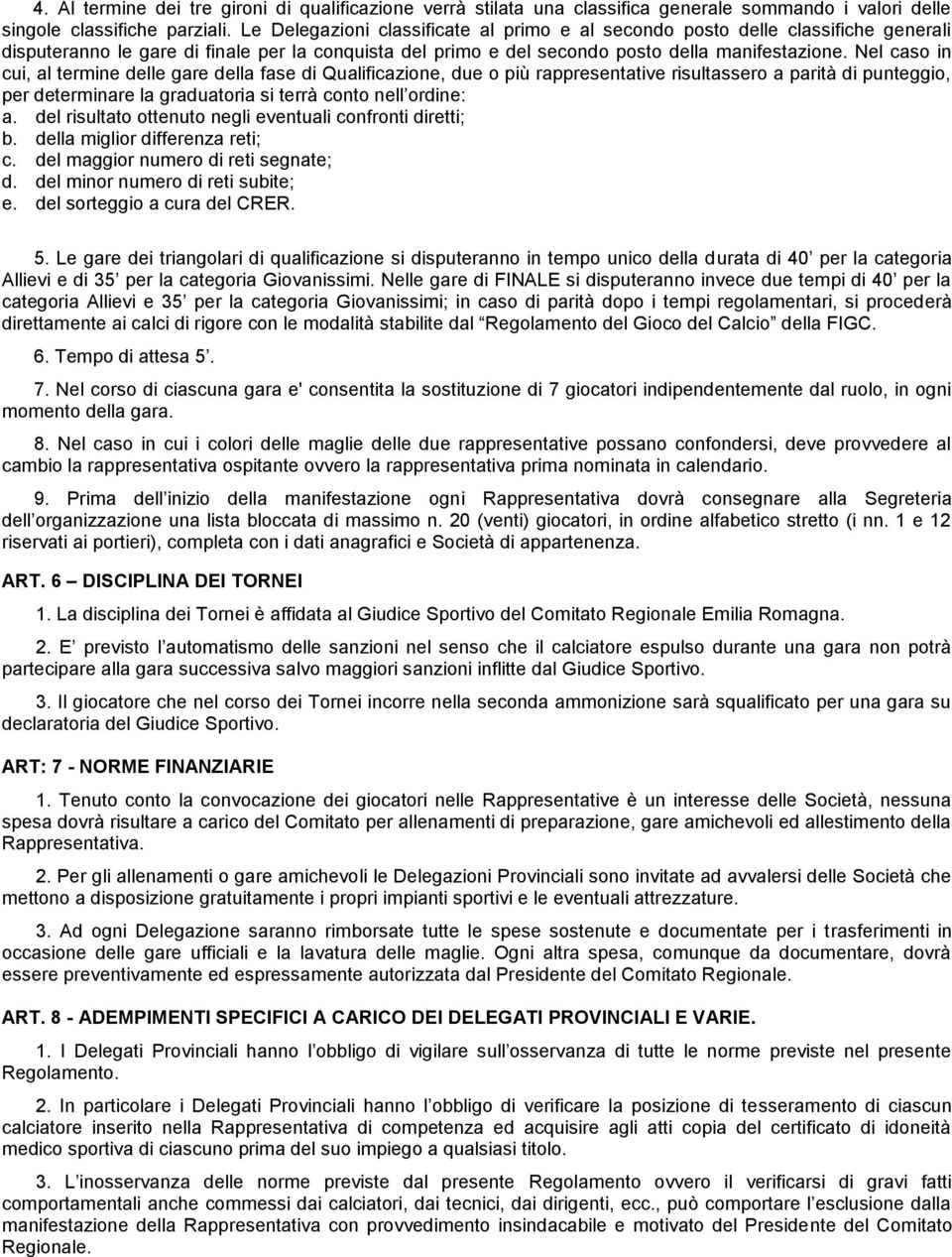 Nel caso in cui, al termine delle gare della fase di Qualificazione, due o più rappresentative risultassero a parità di punteggio, per determinare la graduatoria si terrà conto nell ordine: a.