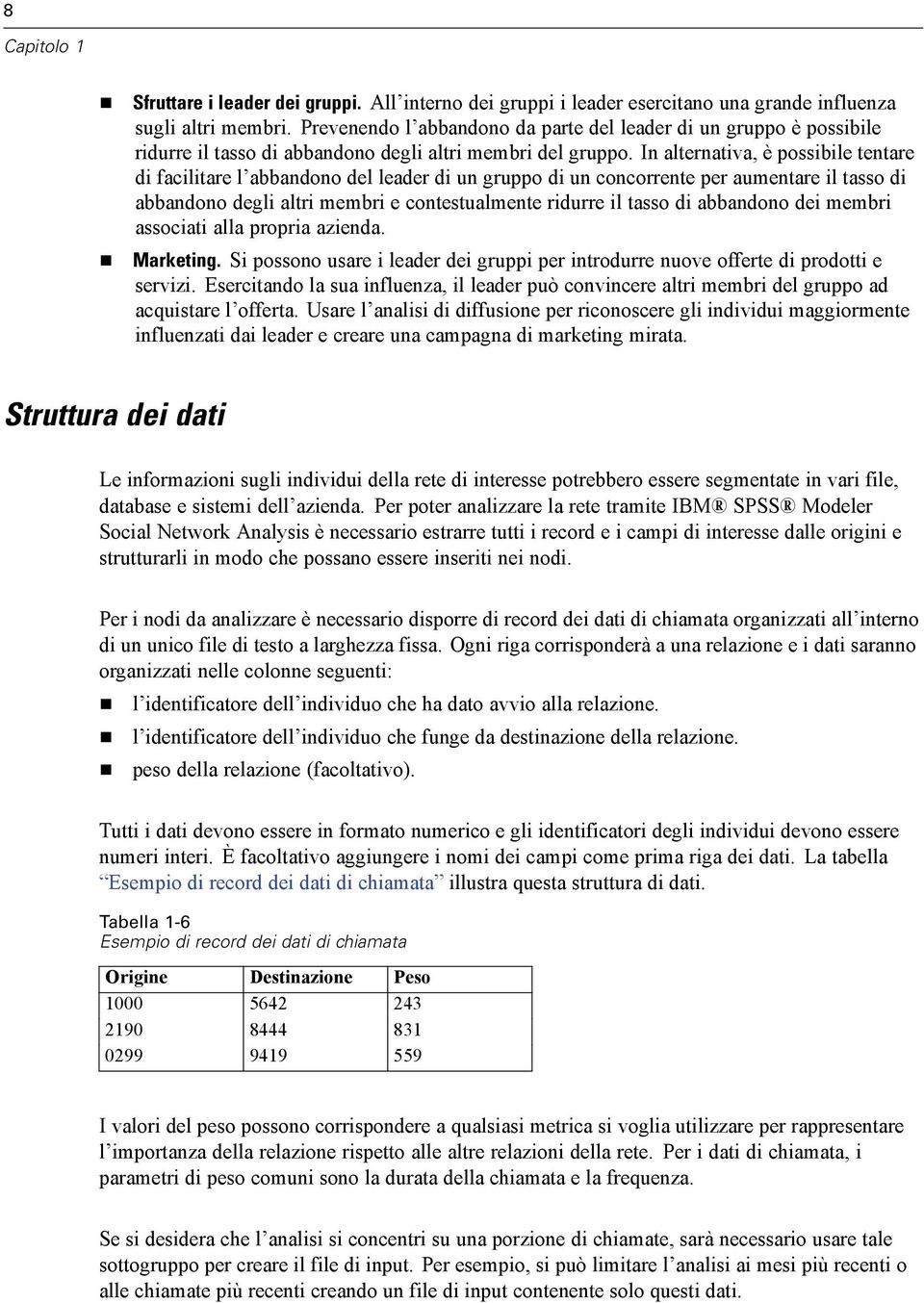 In alternativa, è possibile tentare di facilitare l abbandono del leader di un gruppo di un concorrente per aumentare il tasso di abbandono degli altri membri e contestualmente ridurre il tasso di