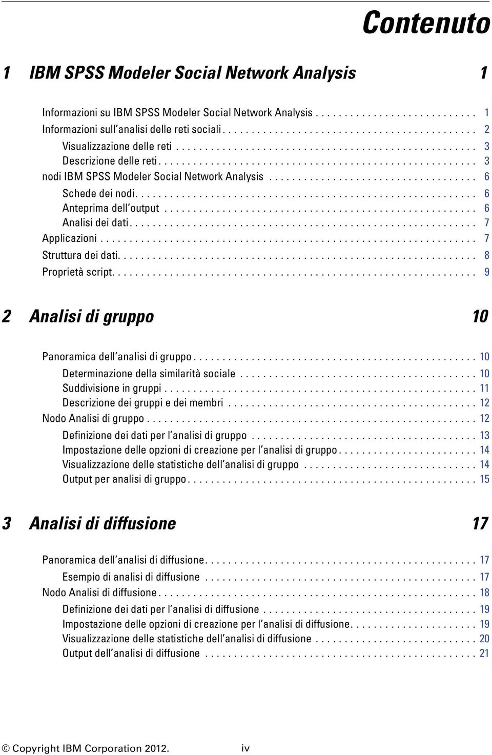 .. 7 Applicazioni... 7 Strutturadeidati... 8 Proprietàscript... 9 2 Analisi di gruppo 10 Panoramicadell analisidigruppo...10 Determinazionedellasimilaritàsociale...10 Suddivisioneingruppi.