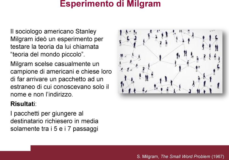 Milgram scelse casualmente un campione di americani e chiese loro di far arrivare un pacchetto ad un estraneo di