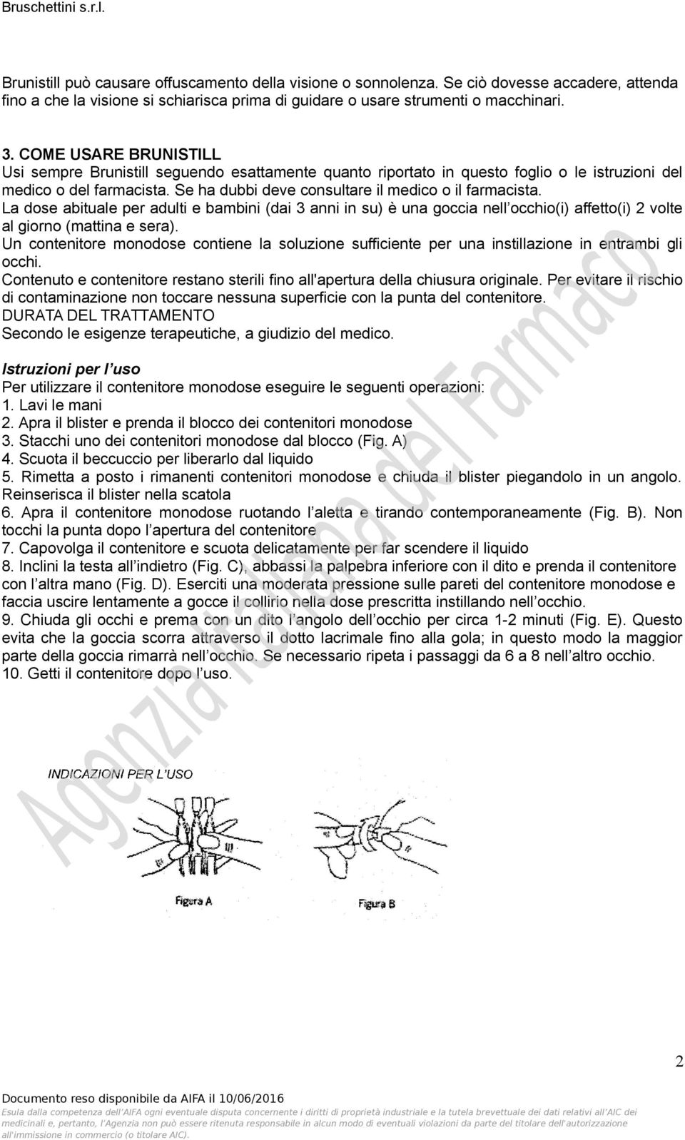 La dose abituale per adulti e bambini (dai 3 anni in su) è una goccia nell occhio(i) affetto(i) 2 volte al giorno (mattina e sera).