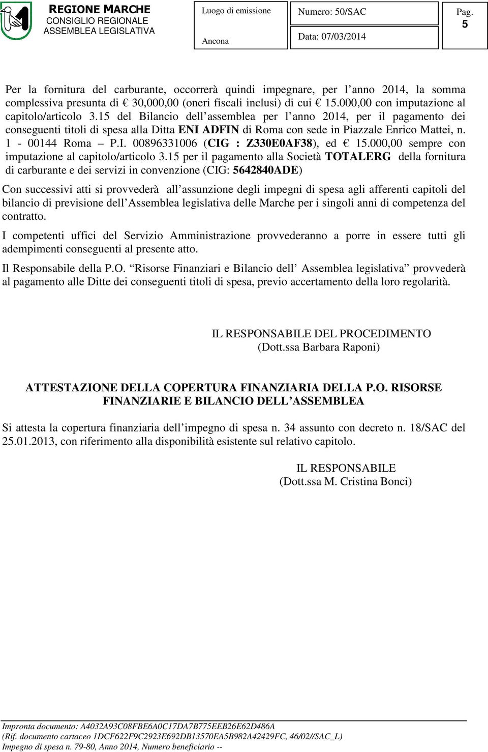 15 del Bilancio dell assemblea per l anno 2014, per il pagamento dei conseguenti titoli di spesa alla Ditta ENI ADFIN di Roma con sede in Piazzale Enrico Mattei, n. 1-00144 Roma P.I. 00896331006 (CIG : Z330E0AF38), ed 15.