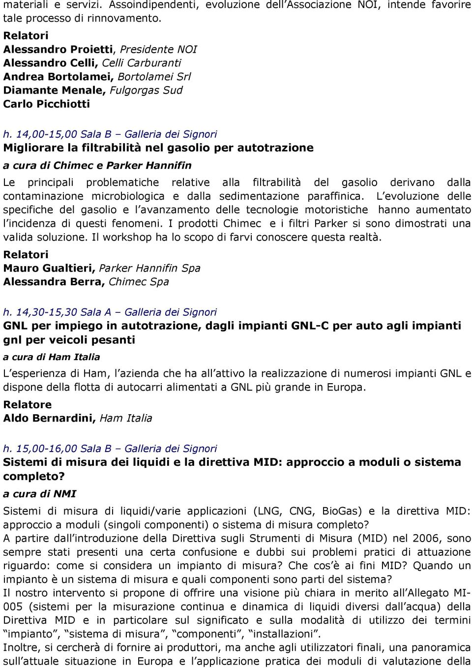 14,00-15,00 Sala B Galleria dei Signori Migliorare la filtrabilità nel gasolio per autotrazione a cura di Chimec e Parker Hannifin Le principali problematiche relative alla filtrabilità del gasolio