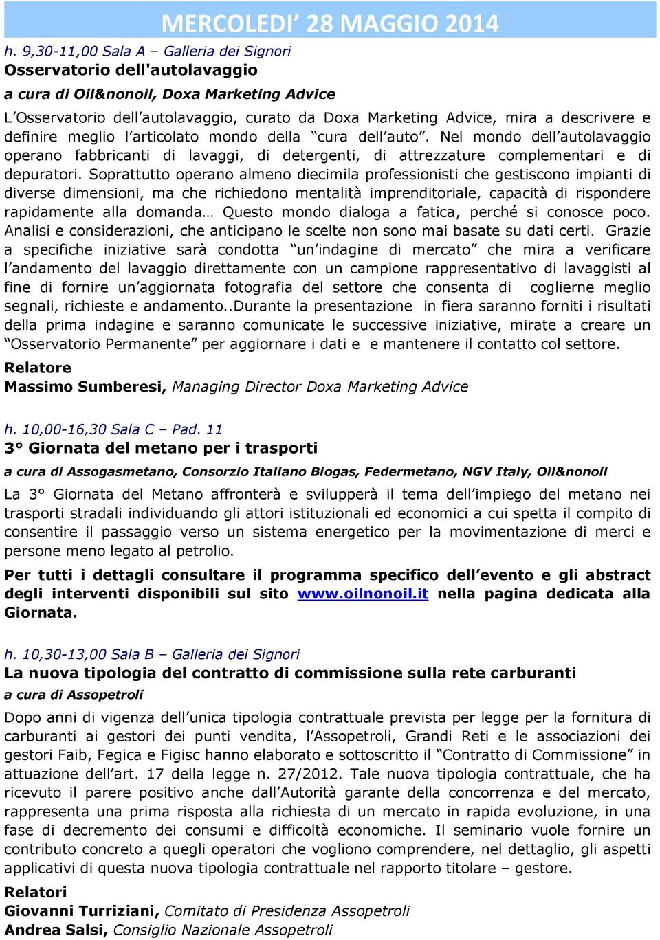 Nel mondo dell autolavaggio operano fabbricanti di lavaggi, di detergenti, di attrezzature complementari e di depuratori.