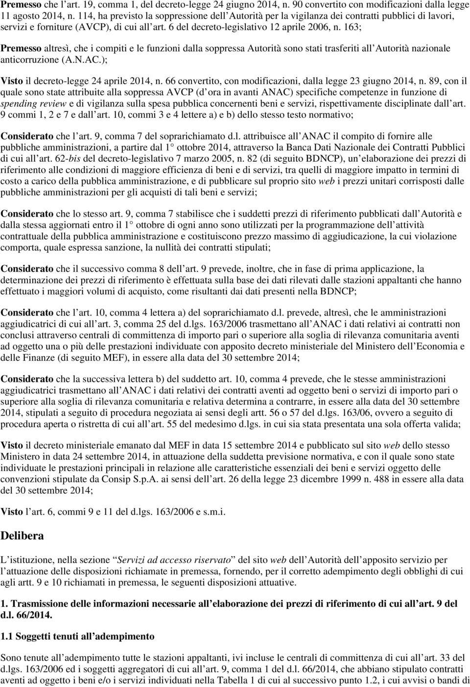 163; Premesso altresì, che i compiti e le funzioni dalla soppressa Autorità sono stati trasferiti all Autorità nazionale anticorruzione (A.N.AC.); Visto il decreto-legge 24 aprile 2014, n.