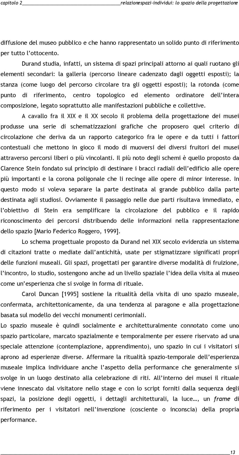 percorso circolare tra gli oggetti esposti); la rotonda (come punto di riferimento, centro topologico ed elemento ordinatore dell intera composizione, legato soprattutto alle manifestazioni pubbliche