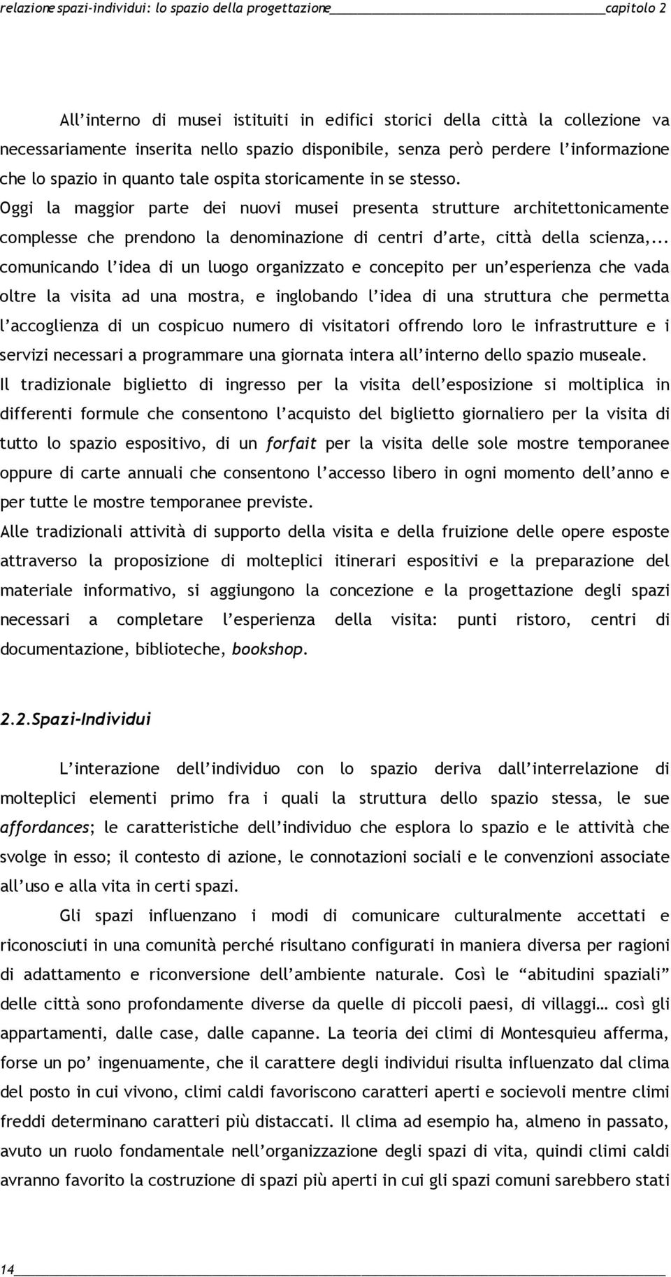 Oggi la maggior parte dei nuovi musei presenta strutture architettonicamente complesse che prendono la denominazione di centri d arte, città della scienza,.