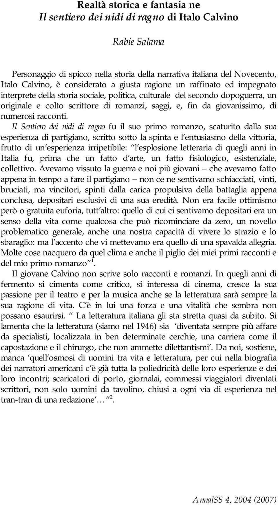 Il Sentiero dei nidi di ragno fu il suo primo romanzo, scaturito dalla sua esperienza di partigiano, scritto sotto la spinta e l entusiasmo della vittoria, frutto di un esperienza irripetibile: l