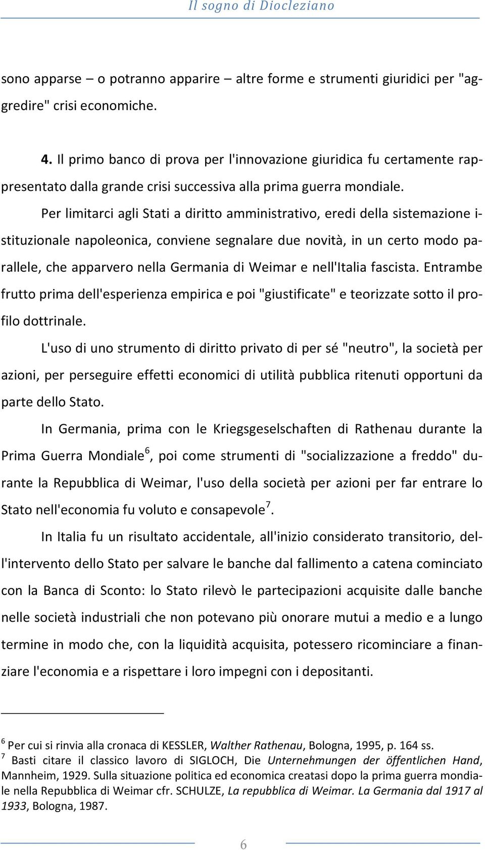 Per limitarci agli Stati a diritto amministrativo, eredi della sistemazione i- stituzionale napoleonica, conviene segnalare due novità, in un certo modo parallele, che apparvero nella Germania di