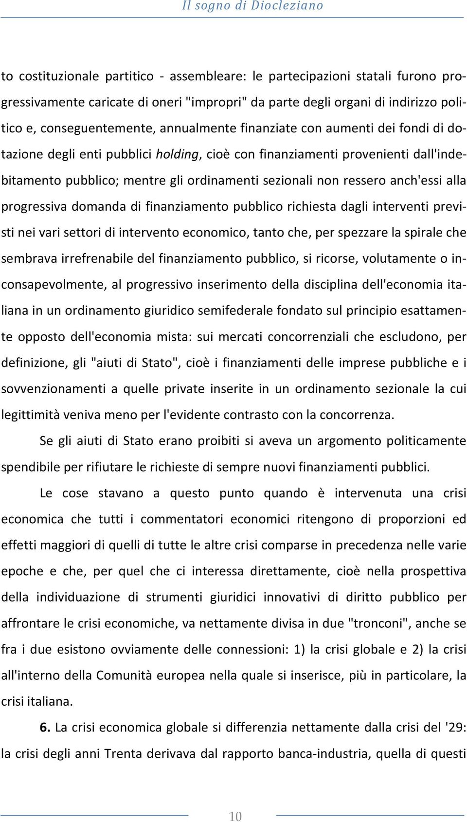 sezionali non ressero anch'essi alla progressiva domanda di finanziamento pubblico richiesta dagli interventi previsti nei vari settori di intervento economico, tanto che, per spezzare la spirale che