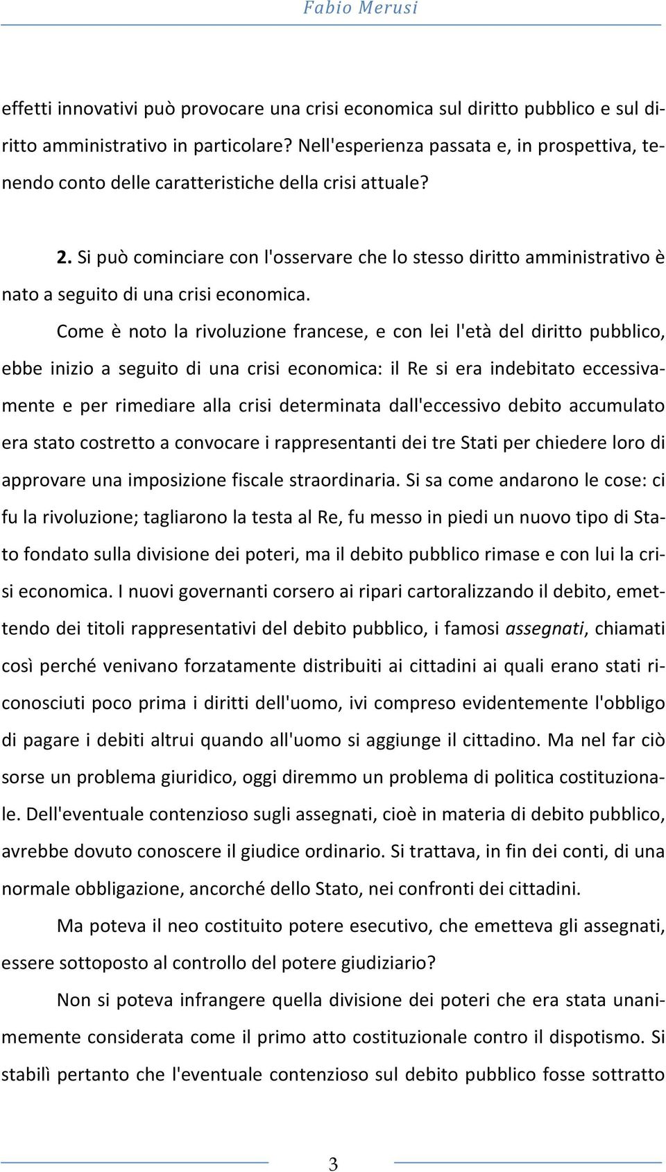 Si può cominciare con l'osservare che lo stesso diritto amministrativo è nato a seguito di una crisi economica.