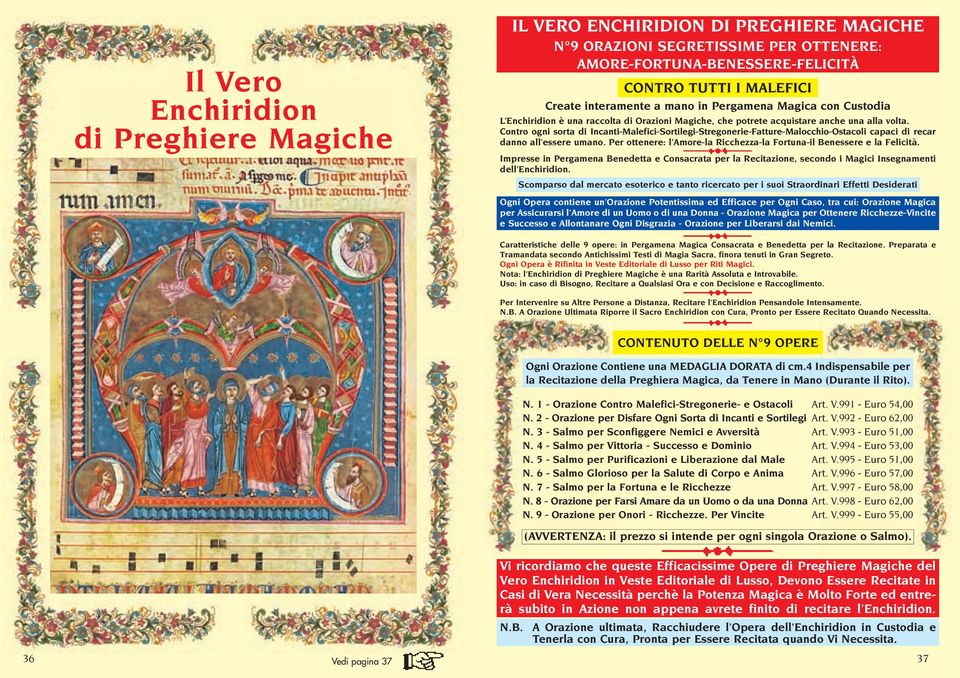 Contro ogni sorta di Incanti-Malefici-Sortilegi-Stregonerie-Fatture-Malocchio-Ostacoli capaci di recar danno all essere umano. Per ottenere: l Amore-la Ricchezza-la Fortuna-il Benessere e la Felicità.