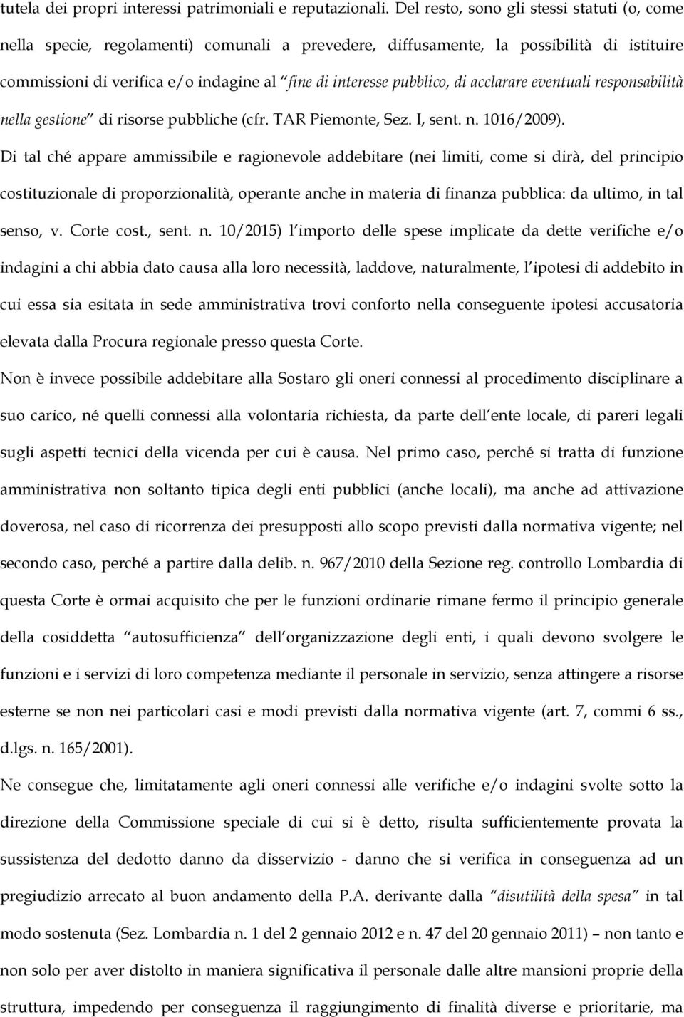 pubblico, di acclarare eventuali responsabilità nella gestione di risorse pubbliche (cfr. TAR Piemonte, Sez. I, sent. n. 1016/2009).