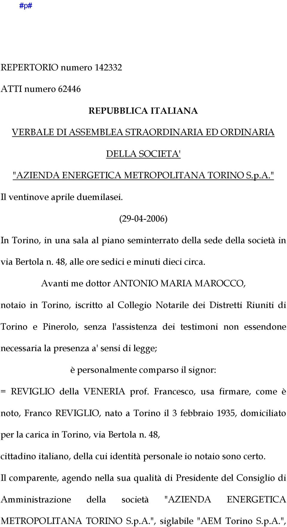 Avanti me dottor ANTONIO MARIA MAROCCO, notaio in Torino, iscritto al Collegio Notarile dei Distretti Riuniti di Torino e Pinerolo, senza l'assistenza dei testimoni non essendone necessaria la