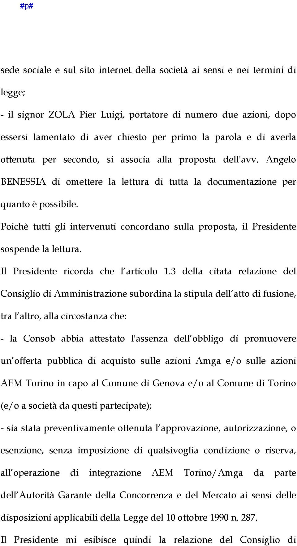 Poichè tutti gli intervenuti concordano sulla proposta, il Presidente sospende la lettura. Il Presidente ricorda che l articolo 1.