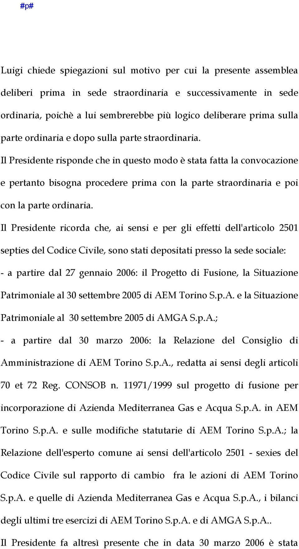 Il Presidente risponde che in questo modo è stata fatta la convocazione e pertanto bisogna procedere prima con la parte straordinaria e poi con la parte ordinaria.