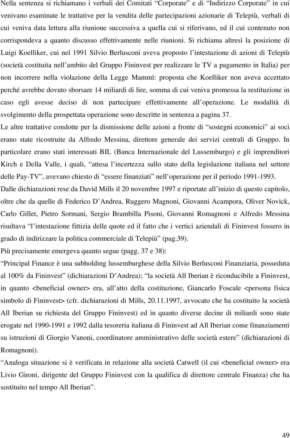 Si richiama altresì la posizione di Luigi Koelliker, cui nel 1991 Silvio Berlusconi aveva proposto l intestazione di azioni di Telepiù (società costituita nell ambito del Gruppo Fininvest per