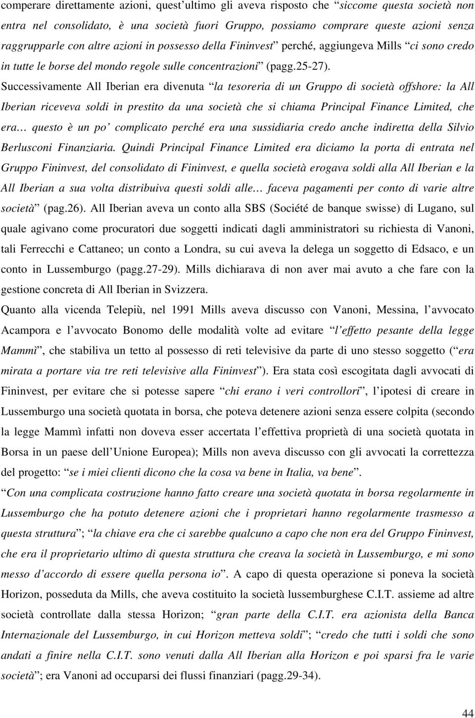 Successivamente All Iberian era divenuta la tesoreria di un Gruppo di società offshore: la All Iberian riceveva soldi in prestito da una società che si chiama Principal Finance Limited, che era