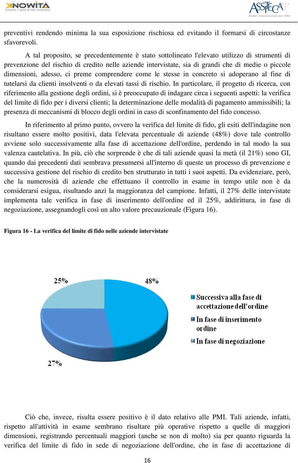 dimensioni, adesso, ci preme comprendere come le stesse in concreto si adoperano al fine di tutelarsi da clienti insolventi o da elevati tassi di rischio.