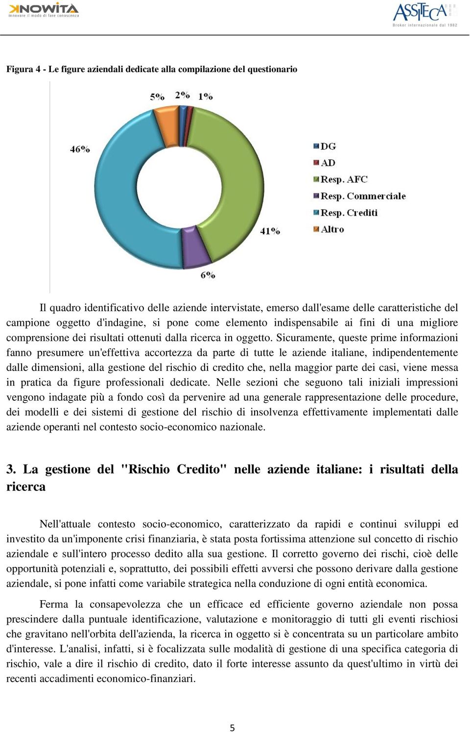 Sicuramente, queste prime informazioni fanno presumere un'effettiva accortezza da parte di tutte le aziende italiane, indipendentemente dalle dimensioni, alla gestione del rischio di credito che,