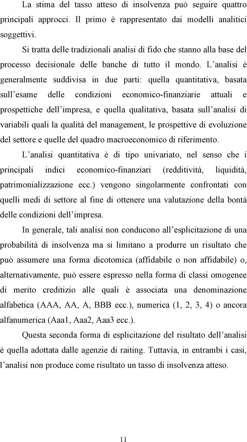 L analisi è generalmente suddivisa in due parti: quella quantitativa, basata sull esame delle condizioni economico-finanziarie attuali e prospettiche dell impresa, e quella qualitativa, basata sull