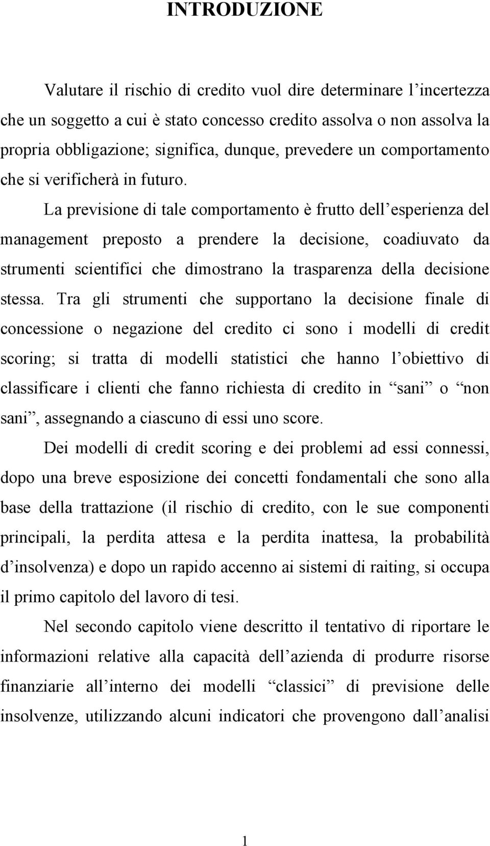 La previsione di tale comportamento è frutto dell esperienza del management preposto a prendere la decisione, coadiuvato da strumenti scientifici che dimostrano la trasparenza della decisione stessa.