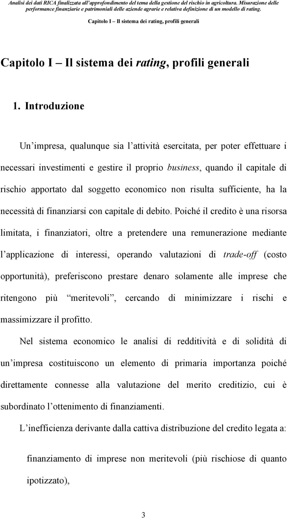 economico non risulta sufficiente, ha la necessità di finanziarsi con capitale di debito.