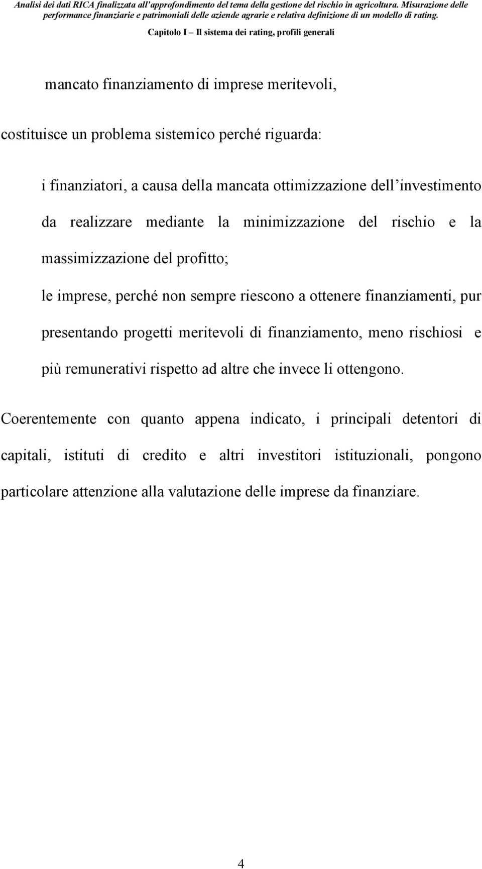 finanziamenti, pur presentando progetti meritevoli di finanziamento, meno rischiosi e più remunerativi rispetto ad altre che invece li ottengono.