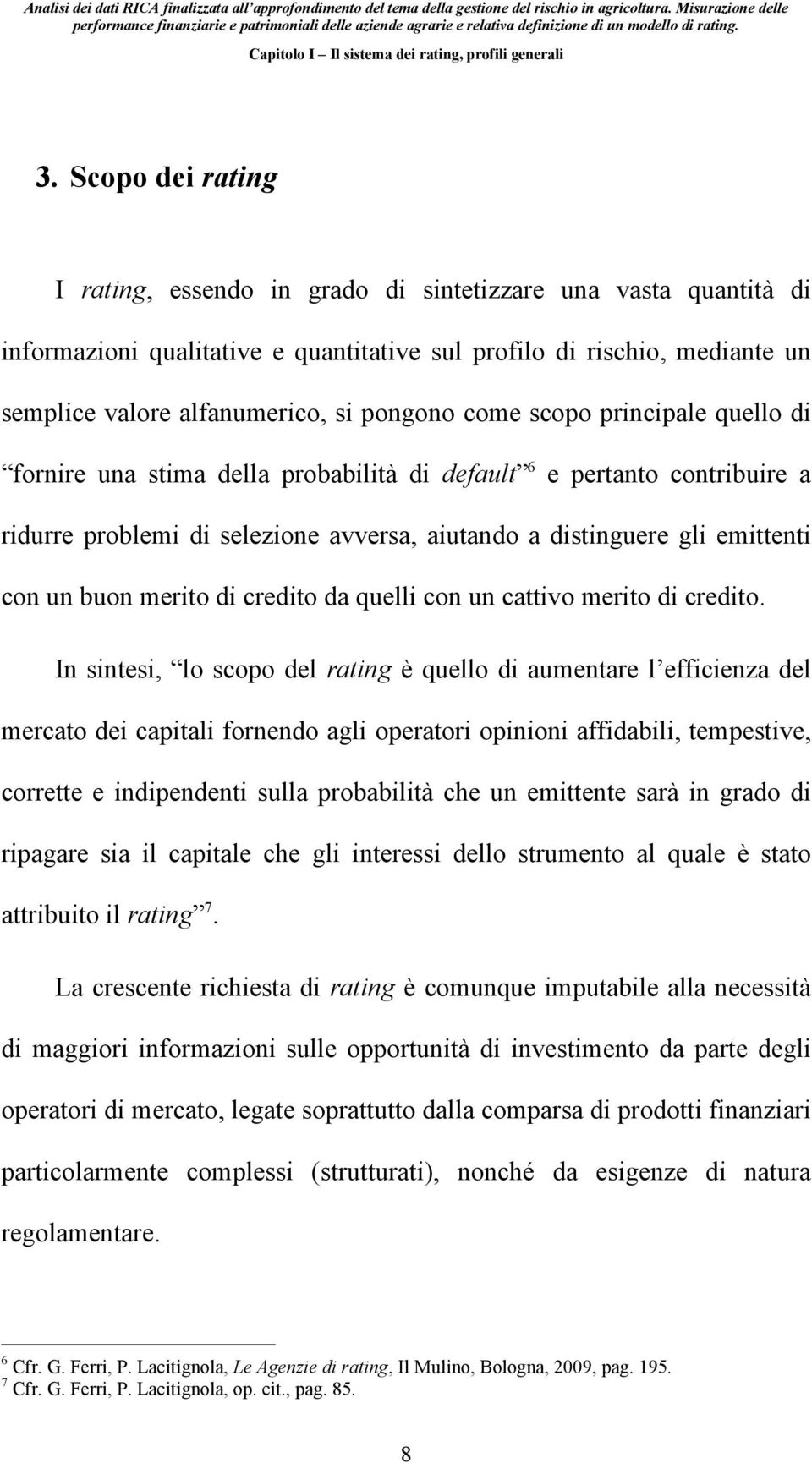 come scopo principale quello di fornire una stima della probabilità di default 6 e pertanto contribuire a ridurre problemi di selezione avversa, aiutando a distinguere gli emittenti con un buon