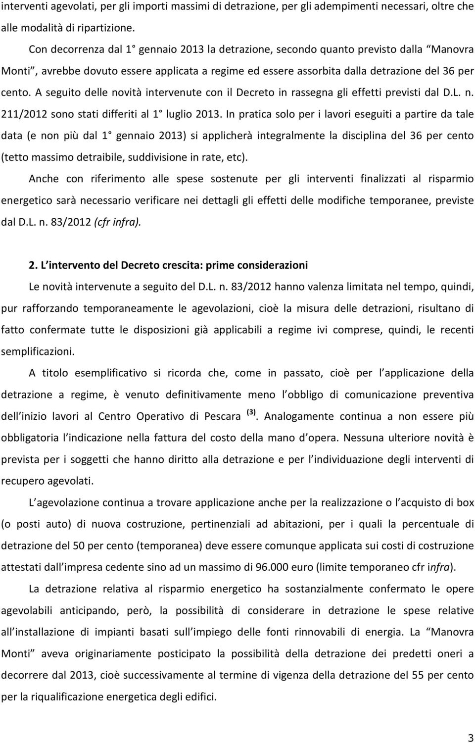 A seguito delle novità intervenute con il Decreto in rassegna gli effetti previsti dal D.L. n. 211/2012 sono stati differiti al 1 luglio 2013.