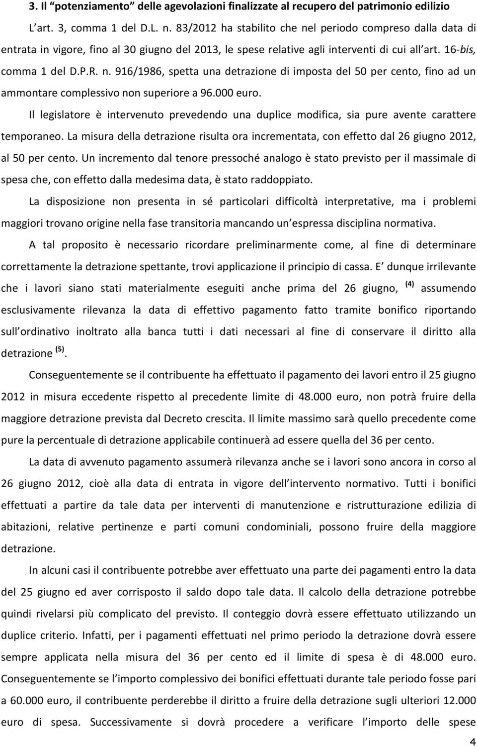 000 euro. Il legislatore è intervenuto prevedendo una duplice modifica, sia pure avente carattere temporaneo.