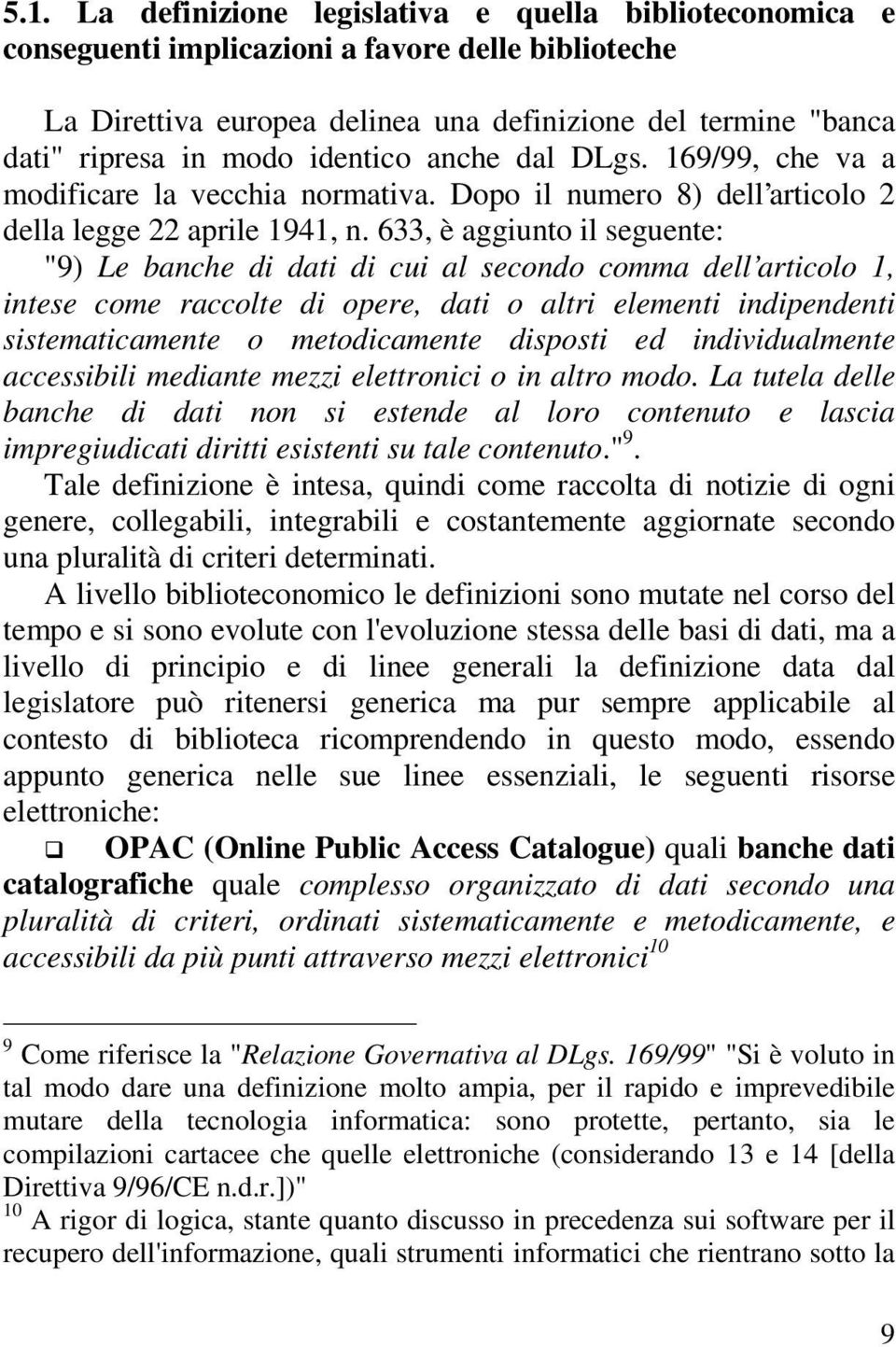 633, è aggiunto il seguente: "9) Le banche di dati di cui al secondo comma dell articolo 1, intese come raccolte di opere, dati o altri elementi indipendenti sistematicamente o metodicamente disposti