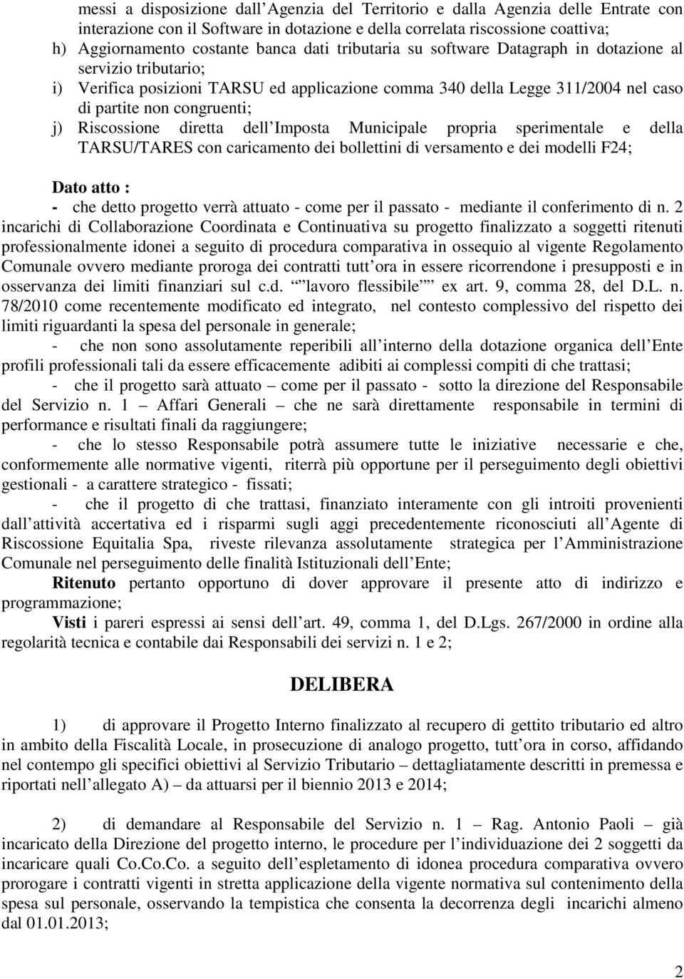 Riscossione diretta dell Imposta Municipale propria sperimentale e della TARSU/TARES con caricamento dei bollettini di versamento e dei modelli F24; Dato atto : - che detto progetto verrà attuato -