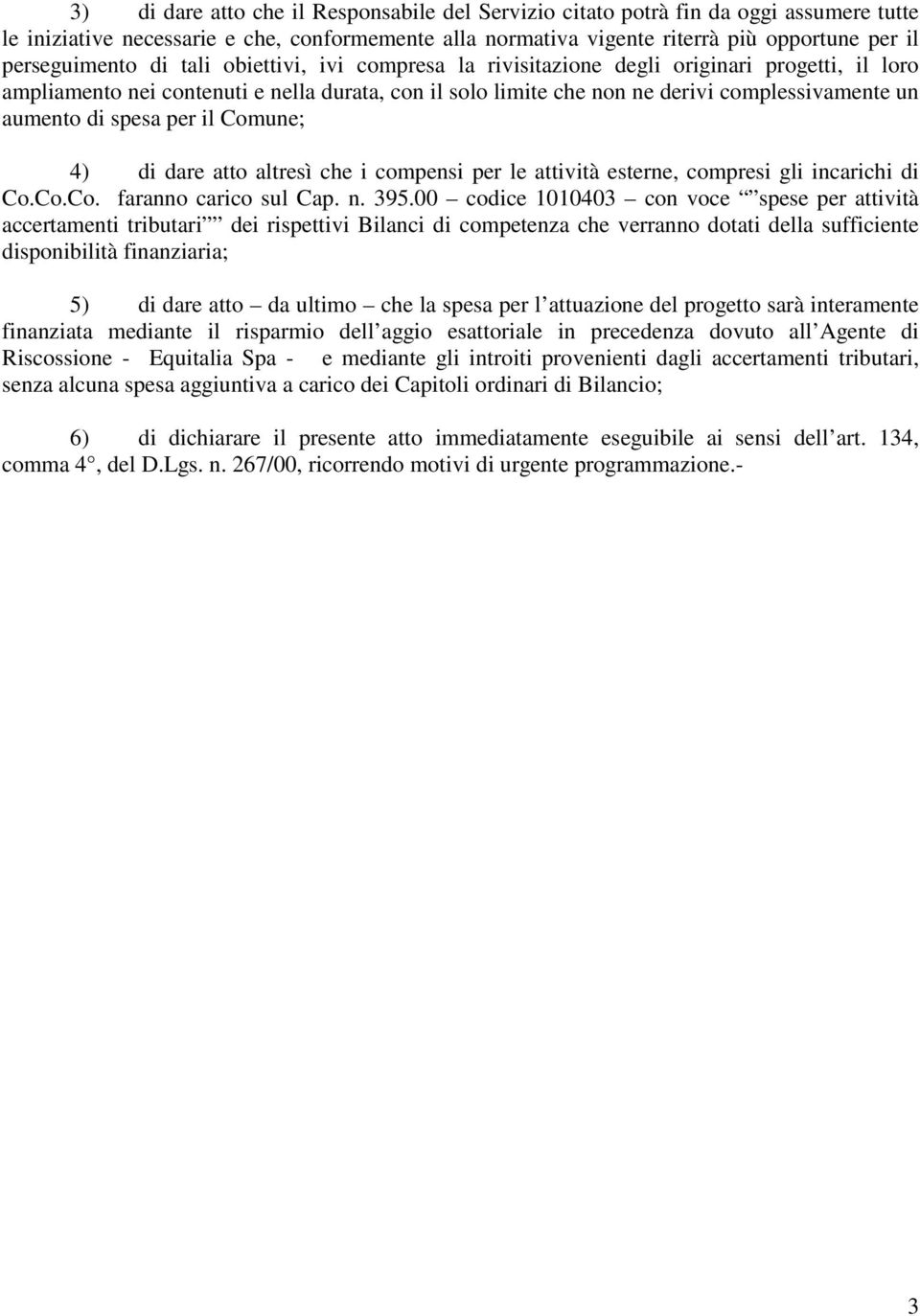 aumento di spesa per il Comune; 4) di dare atto altresì che i compensi per le attività esterne, compresi gli incarichi di Co.Co.Co. faranno carico sul Cap. n. 395.