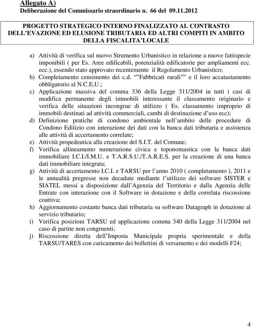 Urbanistico in relazione a nuove fattispecie imponibili ( per Es. Aree edificabili, potenzialità edificatorie per ampliamenti ecc.