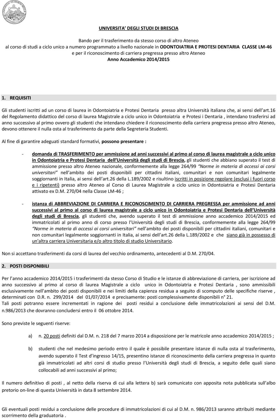 REQUISITI Gli studenti iscritti ad un corso di laurea in Odontoiatria e Protesi Dentaria presso altra Università italiana che, ai sensi dell art.