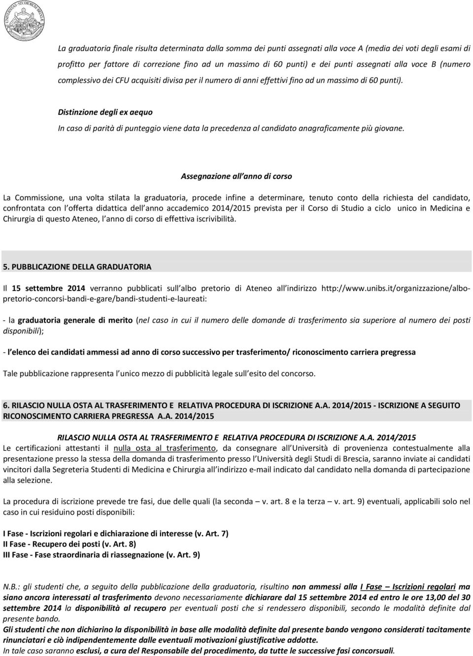 Distinzione degli ex aequo In caso di parità di punteggio viene data la precedenza al candidato anagraficamente più giovane.