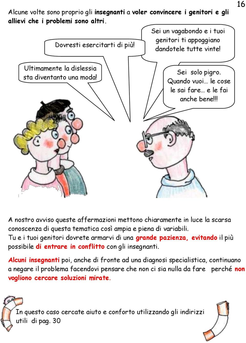 !! A nostro avviso queste affermazioni mettono chiaramente in luce la scarsa conoscenza di questa tematica così ampia e piena di variabili.