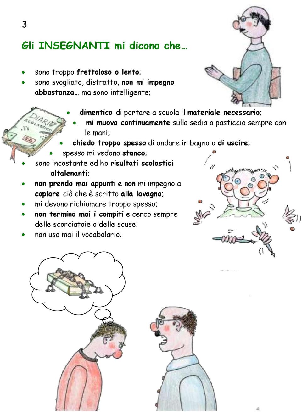 uscire; spesso mi vedono stanco; sono incostante ed ho risultati scolastici altalenanti; non prendo mai appunti e non mi impegno a copiare ciò che è