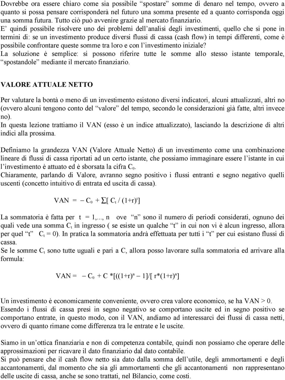 E quindi possibile risolvere uno dei problemi dell analisi degli investimenti, quello che si pone in termini di: se un investimento produce diversi flussi di cassa (cash flow) in tempi differenti,