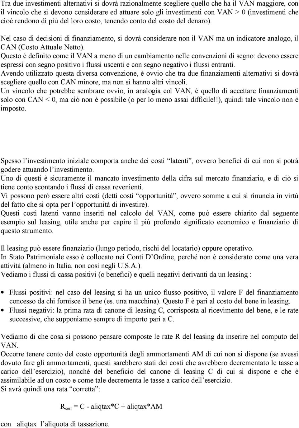 Nel caso di decisioni di finanziamento, si dovrà considerare non il VAN ma un indicatore analogo, il CAN (Costo Attuale Netto).