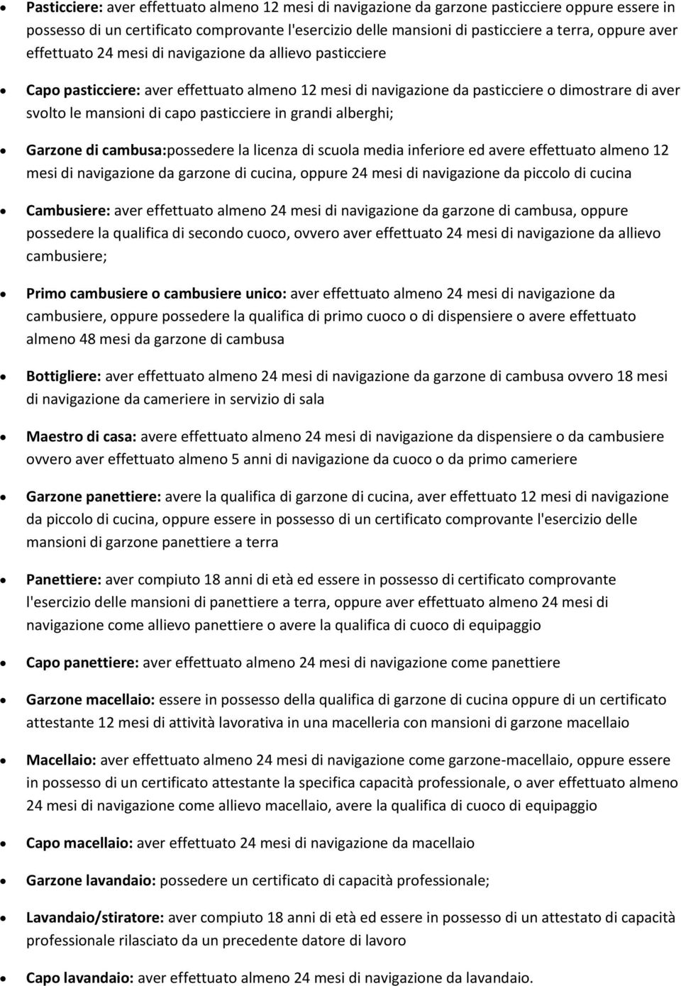 pasticciere in grandi alberghi; Garzone di cambusa:possedere la licenza di scuola media inferiore ed avere effettuato almeno 12 mesi di navigazione da garzone di cucina, oppure 24 mesi di navigazione