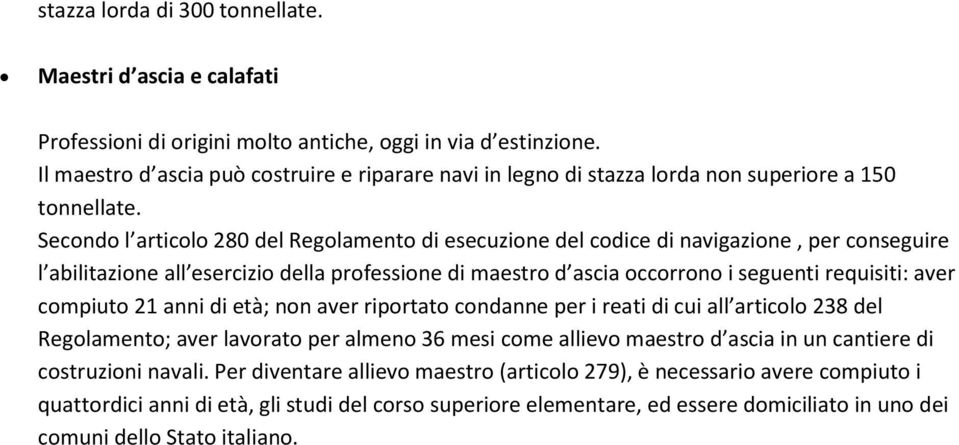 Secondo l articolo 280 del Regolamento di esecuzione del codice di navigazione, per conseguire l abilitazione all esercizio della professione di maestro d ascia occorrono i seguenti requisiti: aver