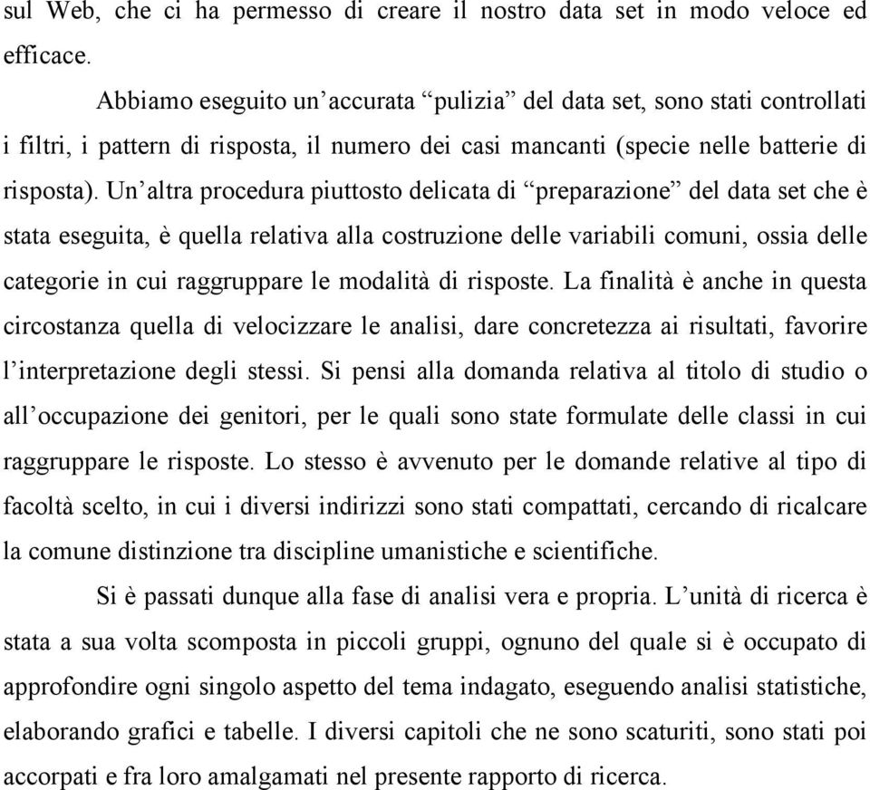 Un altra procedura piuttosto delicata di preparazione del data set che è stata eseguita, è quella relativa alla costruzione delle variabili comuni, ossia delle categorie in cui raggruppare le