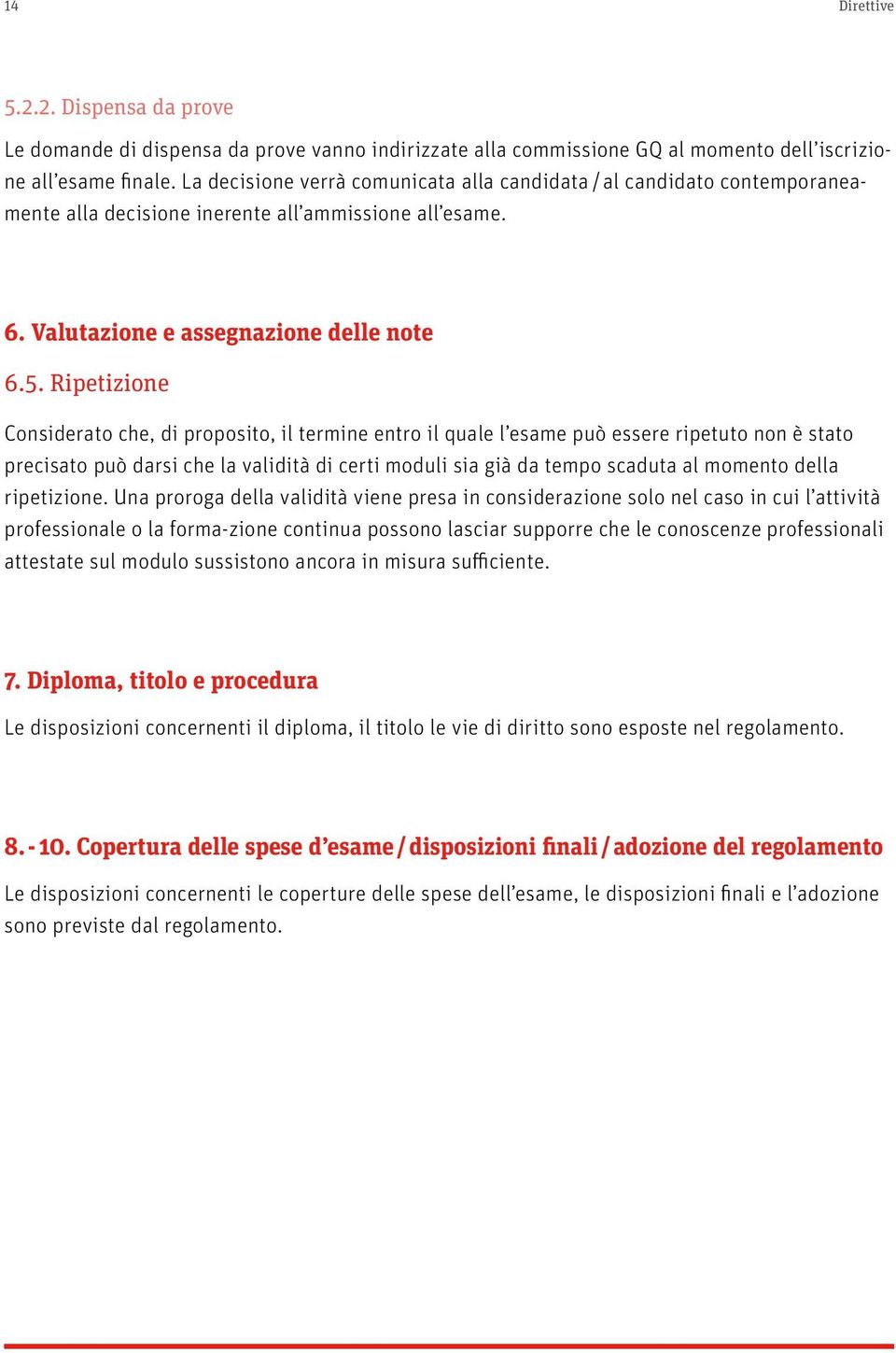 Ripetizione Considerato che, di proposito, il termine entro il quale l esame può essere ripetuto non è stato precisato può darsi che la validità di certi moduli sia già da tempo scaduta al momento